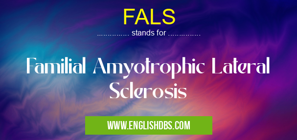 FALS means Familial Amyotrophic Lateral Sclerosis FALS