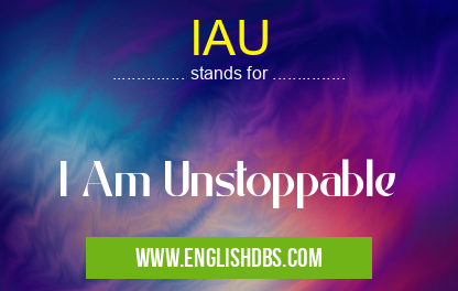 IAU means I Am Unstoppable IAU