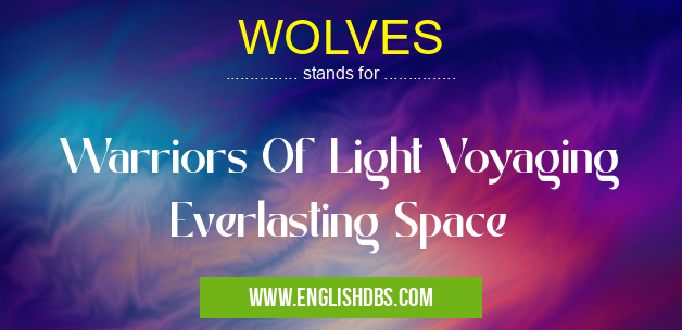 WOLVES means Warriors Of Light Voyaging Everlasting Space WOLVES