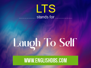 LTS means Laugh To Self LTS
