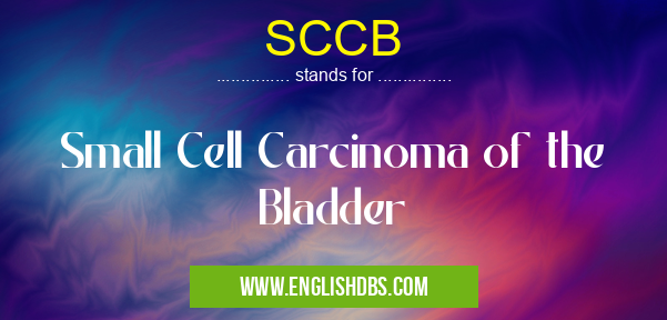 SCCB means Small Cell Carcinoma of the Bladder SCCB