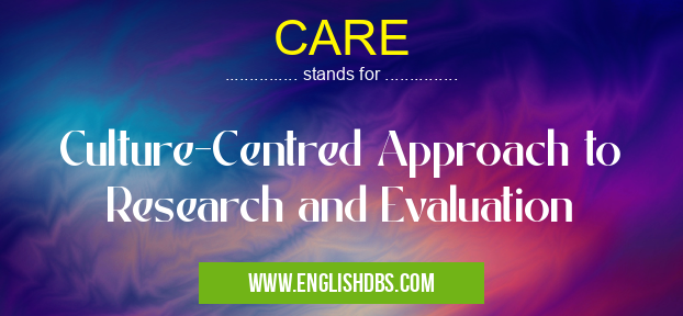 CARE means Culture-Centred Approach to Research and Evaluation CARE