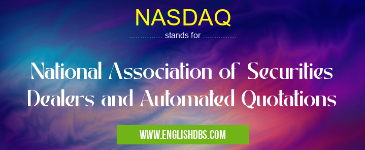 NASDAQ means National Association of Securities Dealers and Automated Quotations NASDAQ