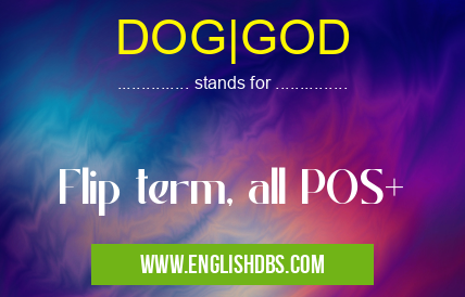 DOG|GOD means Flip term, all POS+ DOG|GOD
