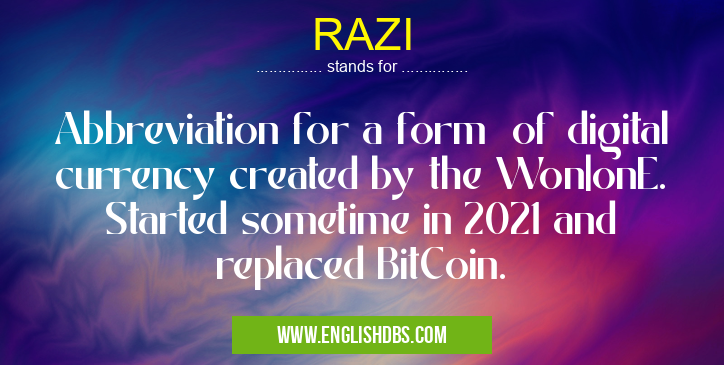 RAZI means Abbreviation for a form of digital currency created by the Won|onE. Started sometime in 2021 and replaced BitCoin. RAZI