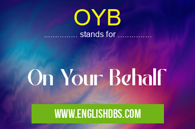 OYB means On Your Behalf OYB