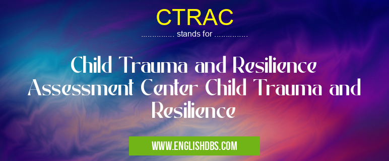 CTRAC means Child Trauma and Resilience Assessment Center Child Trauma and Resilience CTRAC