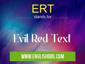 ERT means Evil Red Text ERT