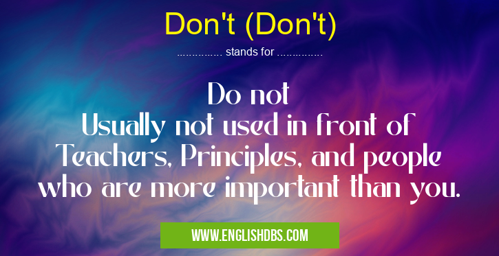 Don't (Don't) means Do not
Usually not used in front of Teachers, Principles, and people who are more important than you. Don't (Don't)