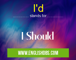I'd means I Should I'd