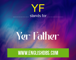 YF means Yer Father YF