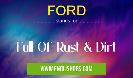 FORD means Full Of Rust & Dirt FORD