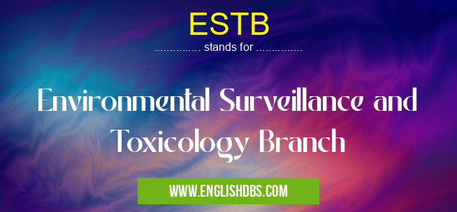 ESTB means Environmental Surveillance and Toxicology Branch ESTB