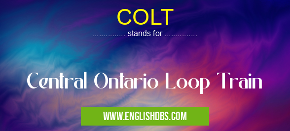 COLT means Central Ontario Loop Train COLT