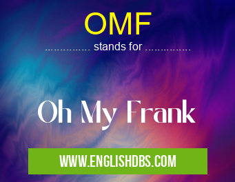 OMF means Oh My Frank OMF