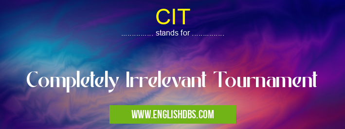 CIT means Completely Irrelevant Tournament CIT