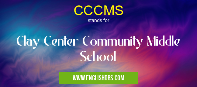 CCCMS means Clay Center Community Middle School CCCMS