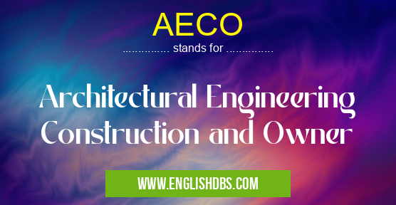 AECO means Architectural Engineering Construction and Owner AECO