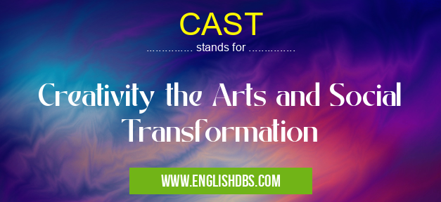 CAST means Creativity the Arts and Social Transformation CAST