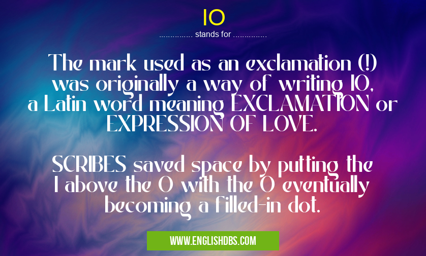 IO means The mark used as an exclamation (!) was originally a way of writing IO, a Latin word meaning EXCLAMATION or EXPRESSION OF LOVE.
SCRIBES saved space by putting the I above the O with the O eventually becoming a filled-in dot. IO
