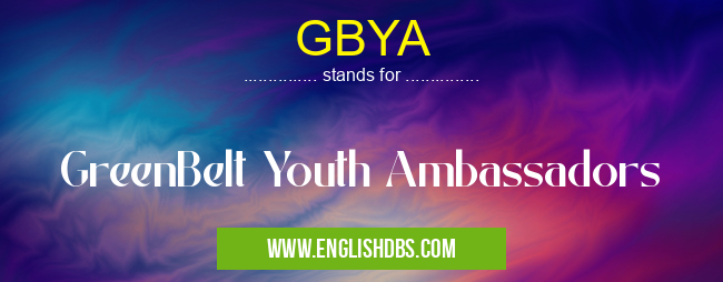 GBYA means GreenBelt Youth Ambassadors GBYA