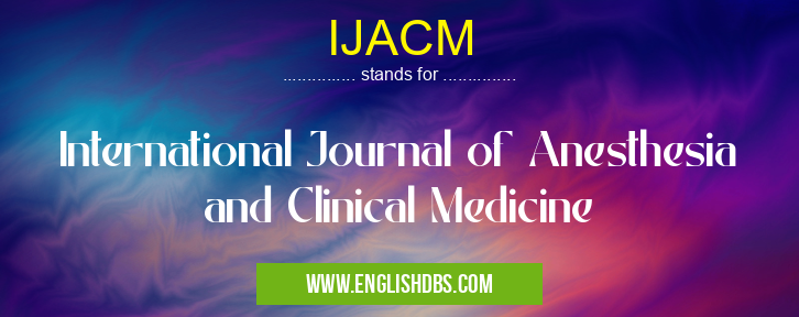 IJACM means International Journal of Anesthesia and Clinical Medicine IJACM
