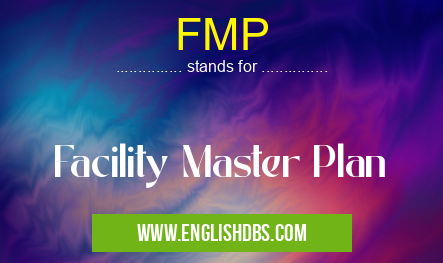 FMP means Facility Master Plan FMP