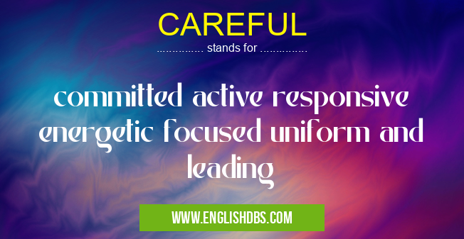 CAREFUL means committed active responsive energetic focused uniform and leading CAREFUL