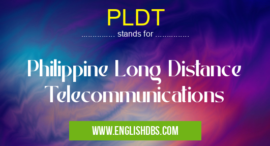 PLDT means Philippine Long Distance Telecommunications PLDT