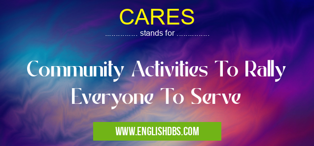 CARES means Community Activities To Rally Everyone To Serve CARES