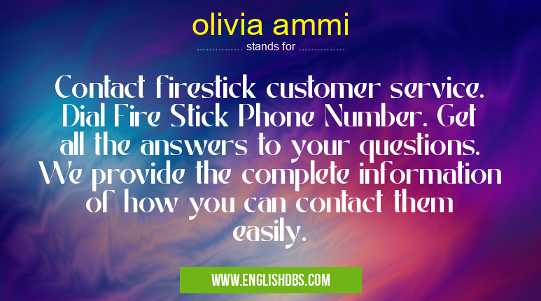 olivia ammi means Contact firestick customer service. Dial Fire Stick Phone Number. Get all the answers to your questions. We provide the complete information of how you can contact them easily. olivia ammi
