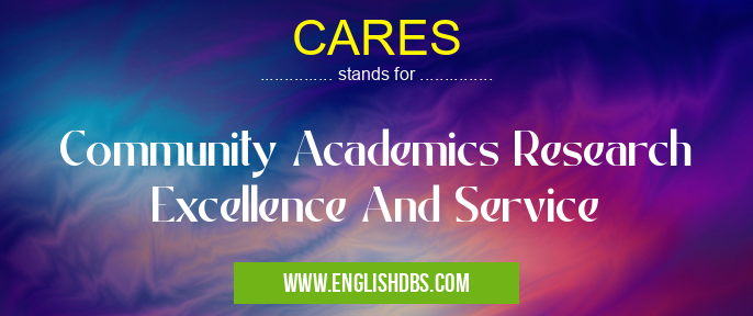 CARES means Community Academics Research Excellence And Service CARES
