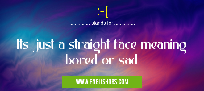 :-[ means Its just a straight face meaning bored or sad :-[