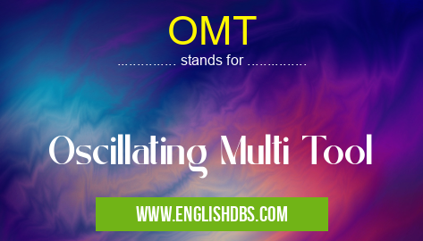 OMT means Oscillating Multi Tool OMT