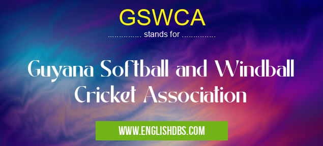 GSWCA means Guyana Softball and Windball Cricket Association GSWCA