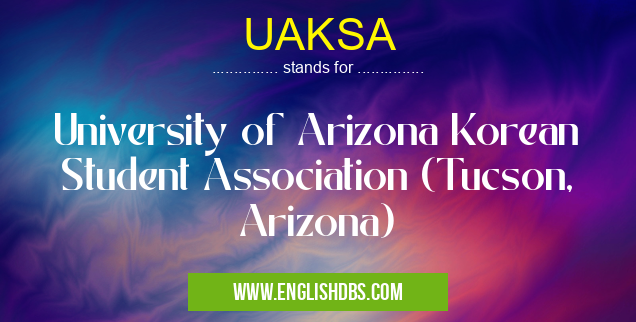 UAKSA means University of Arizona Korean Student Association (Tucson, Arizona) UAKSA