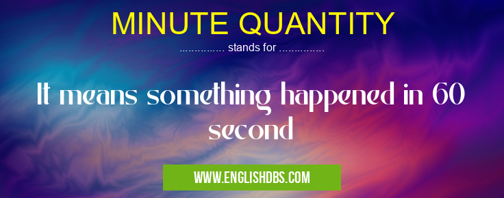 MINUTE QUANTITY means It means something happened in 60 second MINUTE QUANTITY