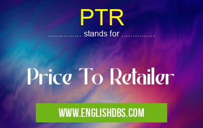 PTR means Price To Retailer PTR