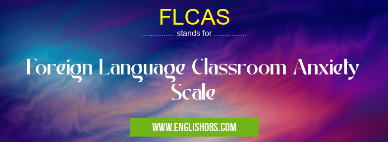 FLCAS means Foreign Language Classroom Anxiety Scale FLCAS