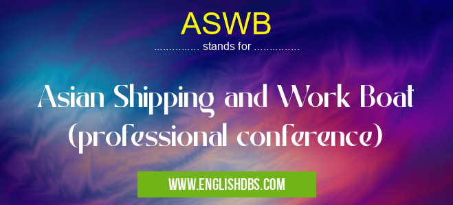 ASWB means Asian Shipping and Work Boat (professional conference) ASWB