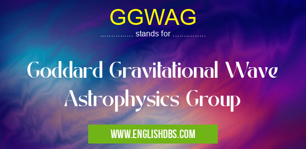 GGWAG means Goddard Gravitational Wave Astrophysics Group GGWAG