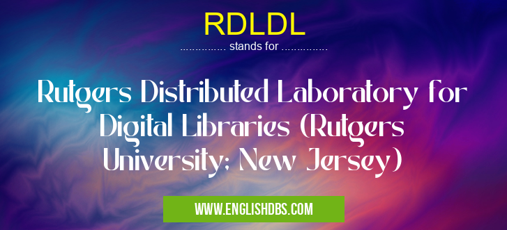 RDLDL means Rutgers Distributed Laboratory for Digital Libraries (Rutgers University; New Jersey) RDLDL