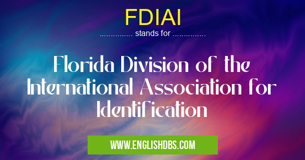 FDIAI means Florida Division of the International Association for Identification FDIAI