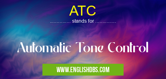 ATC means Automatic Tone Control ATC