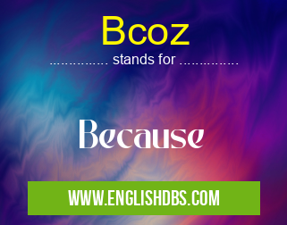 Bcoz means Because Bcoz