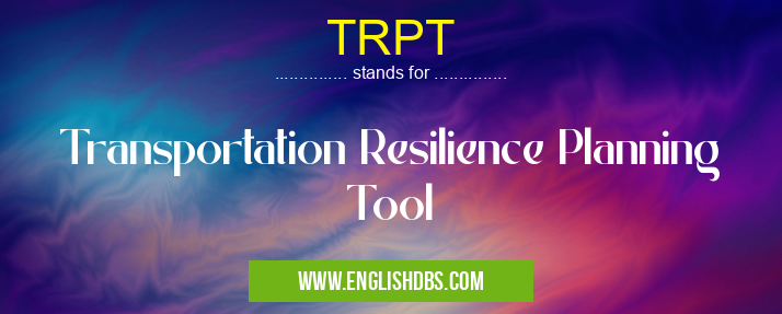 TRPT means Transportation Resilience Planning Tool TRPT