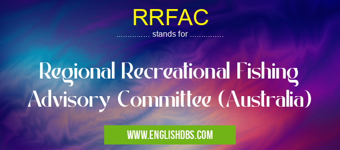 RRFAC means Regional Recreational Fishing Advisory Committee (Australia) RRFAC