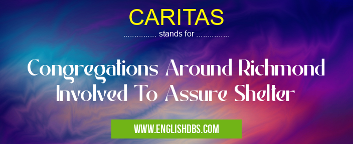 CARITAS means Congregations Around Richmond Involved To Assure Shelter CARITAS