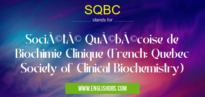SQBC means Société Québécoise de Biochimie Clinique (French: Quebec Society of Clinical Biochemistry) SQBC