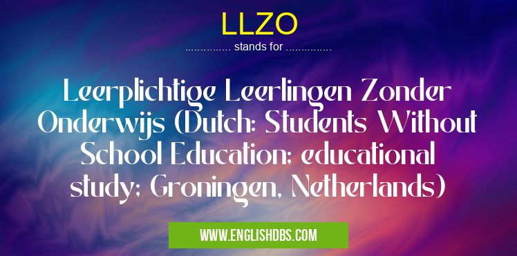 LLZO means Leerplichtige Leerlingen Zonder Onderwijs (Dutch: Students Without School Education; educational study; Groningen, Netherlands) LLZO